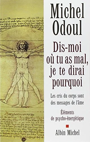 Dis-moi où tu as mal, je te dirai pourquoi - Les cris du corps sont des messages de l'âme. - Michel Odoul