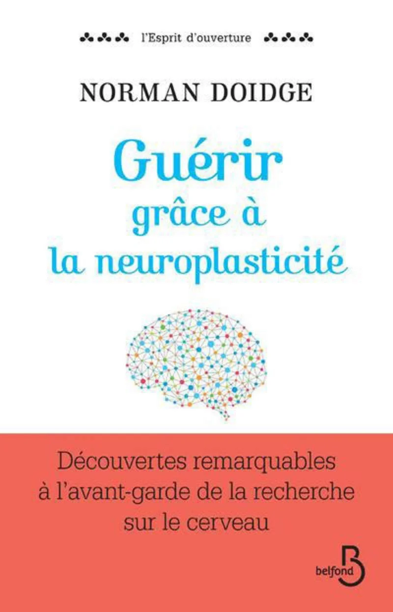 Guérir grâce à la neuroplasticité: Découvertes remarquables à l'avant-garde de la recherche sur le cerveau - Norman Doidge et Patricia Lavigne
