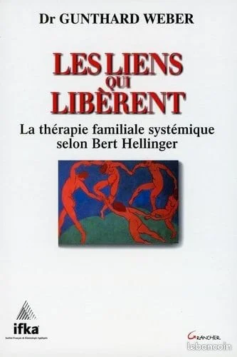 Les liens qui libèrent ; La thérapie familiale systémique selon Bert Hellinger - Gunthard Weber 