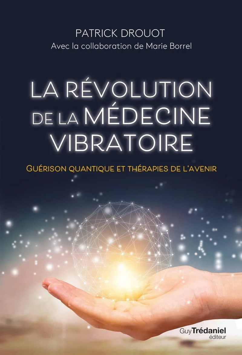 La révolution de la médecine vibratoire - Guérison quantique et thérapies de l'avenir - Patrick Drouot