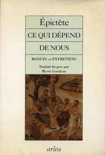 Ce qui dépend de nous: Manuel et Entretiens - Epictète 