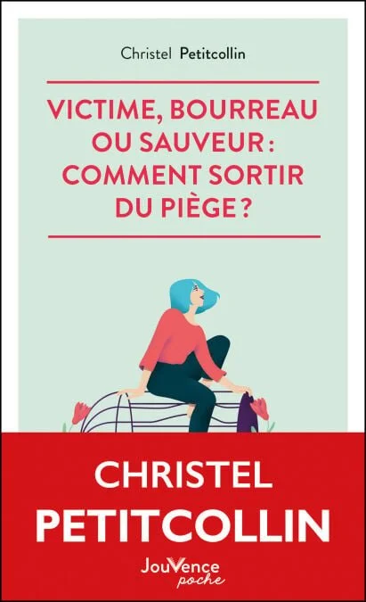 Victime, bourreau ou sauveur : comment sortir du piège ? - Christel Petitcollin