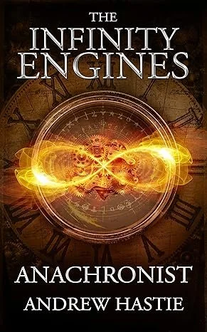 Book cover titled "The Infinity Engines" by Andrew Hastie, featuring an illustration of gold and fiery engine-like energy swirling over a clock face with Roman numerals.