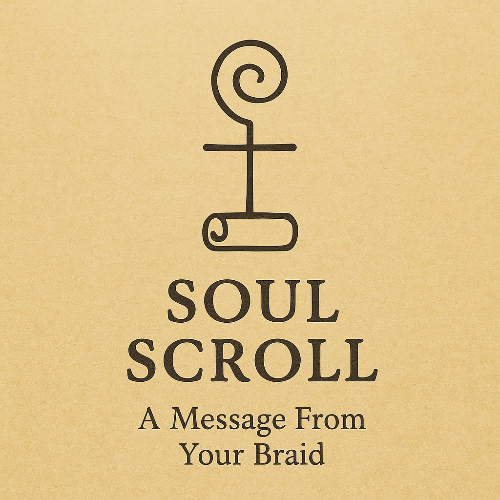 Soul Scroll + A Message From My Braid