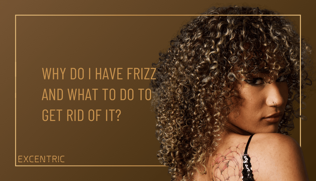 Why do I have frizz and what to do to get rid of it