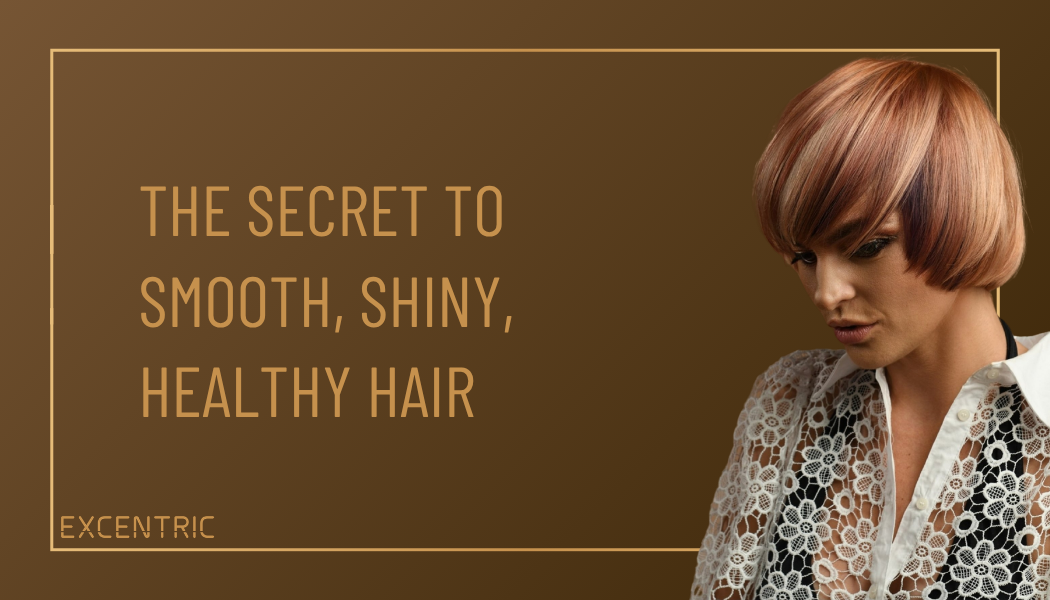 The secret to smooth, shiny, healthy hair