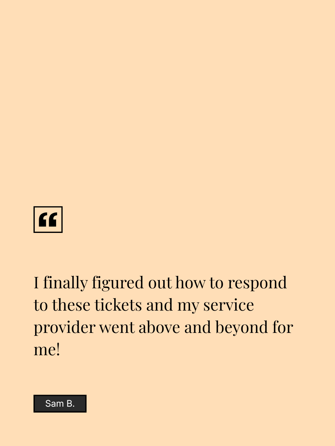 A quote on a peach-colored background that reads, "I finally figured out how to respond to these tickets and my service provider went above and beyond for me!" The quote is attributed to Sam B.