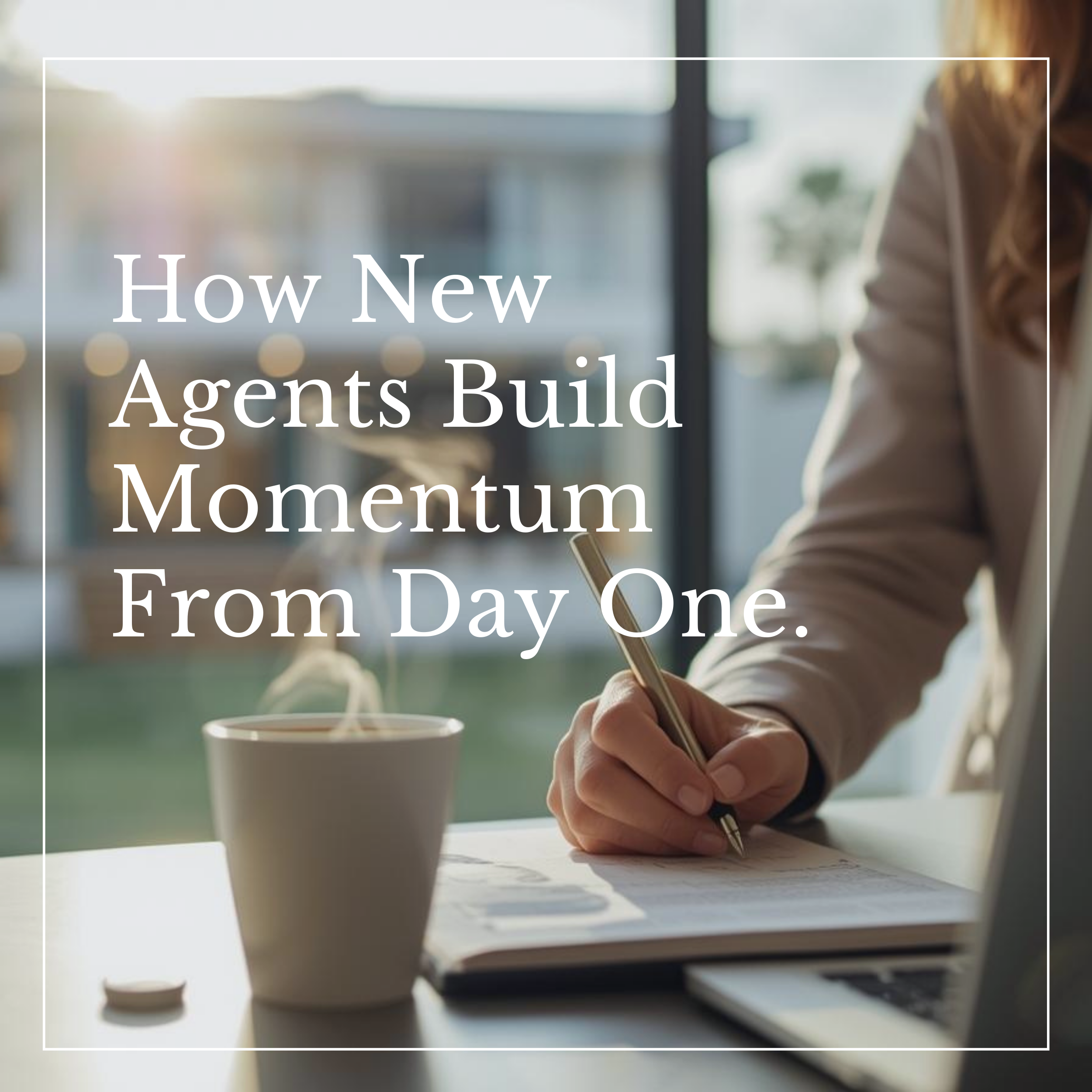How New Agents Build Momentum From Day One.