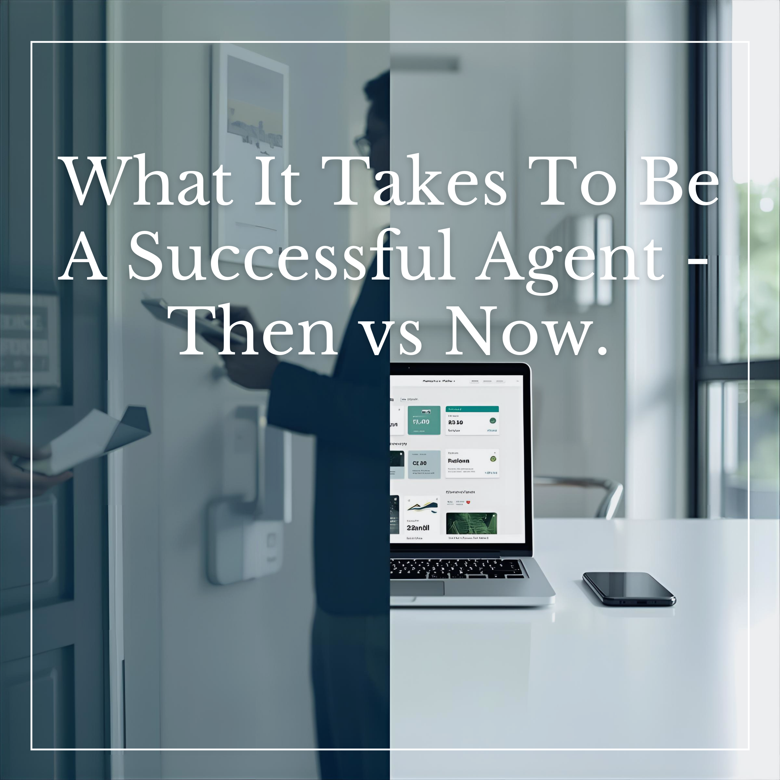 What It Takes to Be a Successful Agent —        Then vs Now.