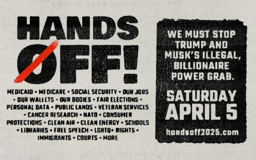 Hands Off! We must stop Trump and Musk's billionaire power grab. Saturday, April 5.