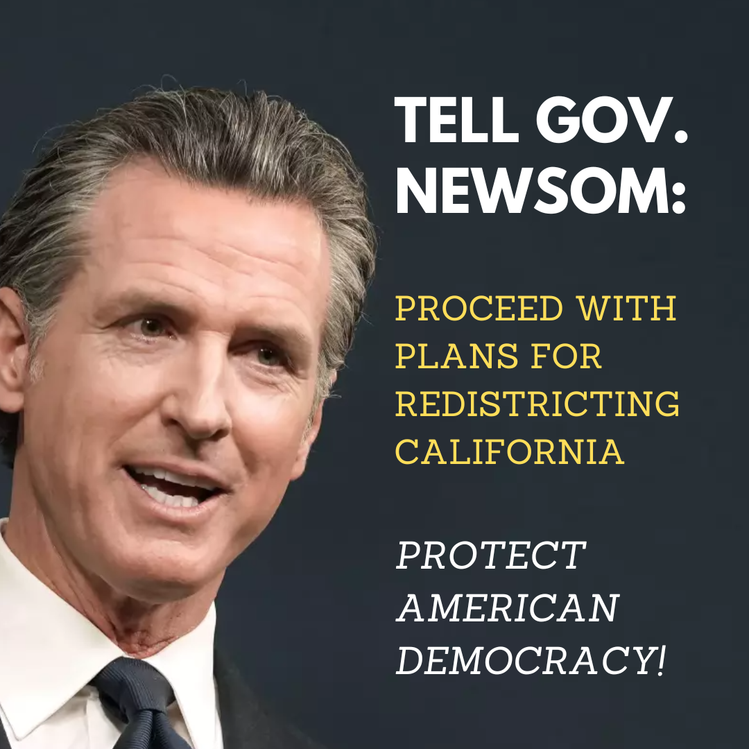 Tell Governor Newsom: We need a plan for mid-decade redistricting in CA to protect American democracy