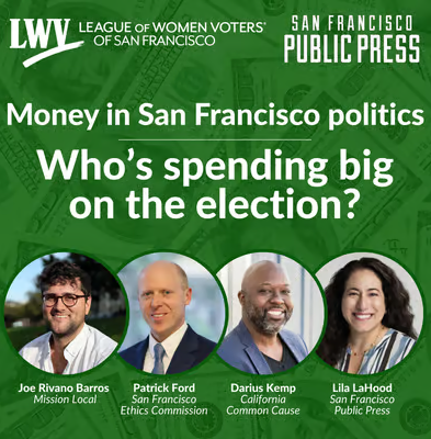 Money in San Francisco politics: Who’s spending big on the election? Hosted by the League of Women Voters and San Francisco Public Press