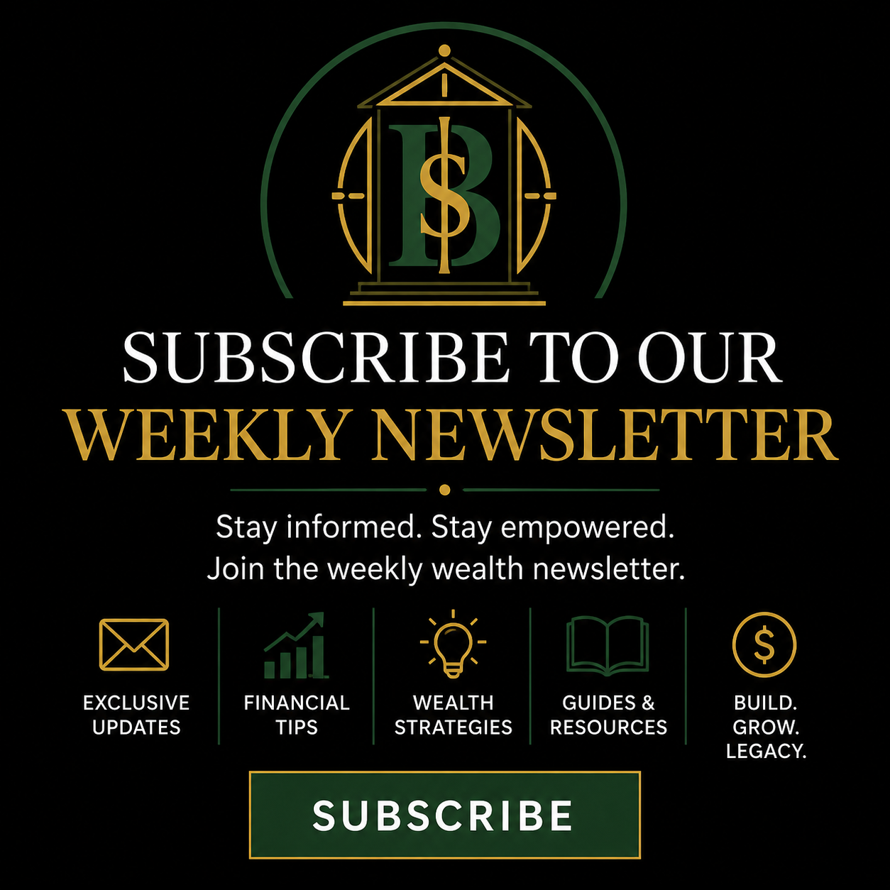 A digital graphic promoting subscription to a weekly wealth newsletter. It features a dark background with gold and green text and icons including an envelope, a graph, a light bulb, a book, and a dollar sign. The text encourages staying informed and empowered with updates, tips, strategies, resources, and legacy building. There is a green button labeled 'SUBSCRIBE' at the bottom.