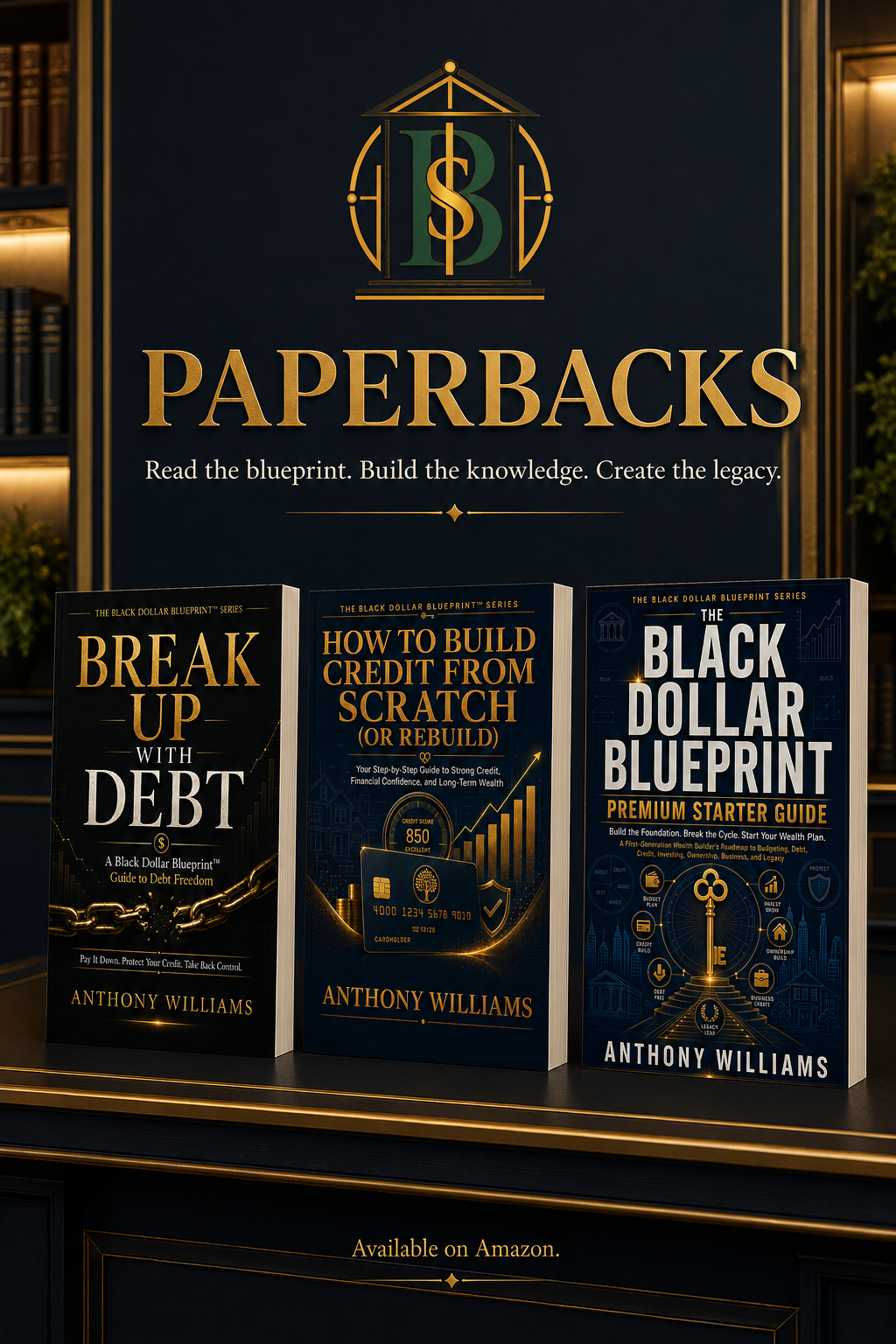 Display of three books titled "Break Up with Debt," "How to Build Credit from Scratch," and "The Black Dollar Blueprint," written by Anthony Williams. The background has a logo and the words "PAPERBACKS" with a tagline. The books are placed on a dark surface with gold trim, and a sign indicates they are available on Amazon.