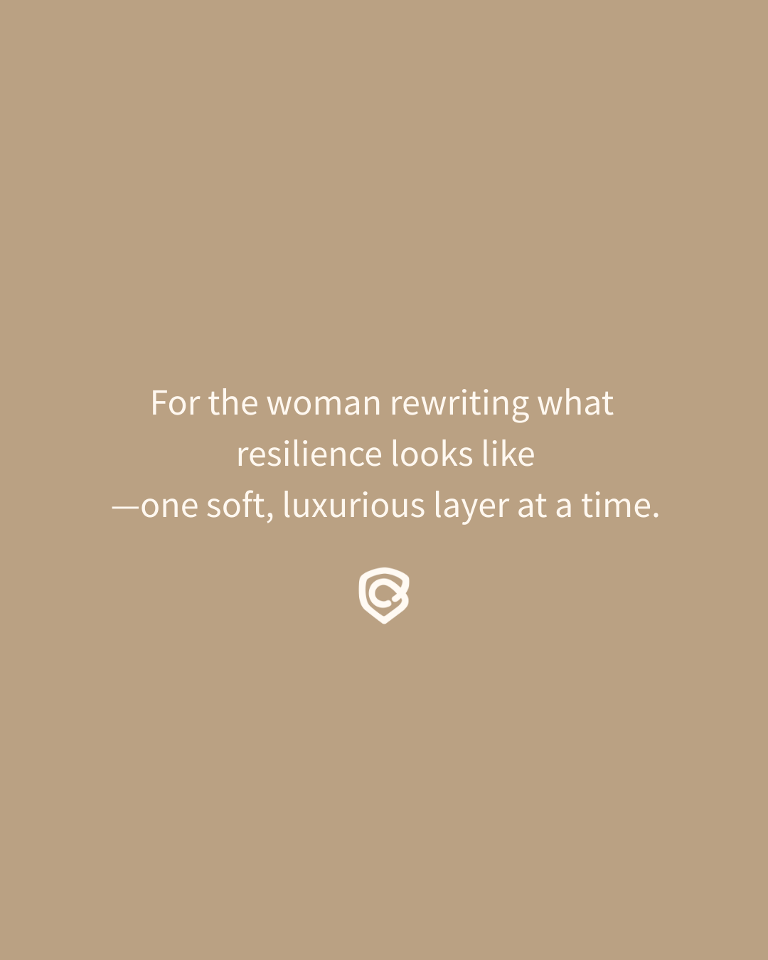A beige background with white text that reads: "For the woman rewriting what resilience looks like — one soft, luxurious layer at a time."