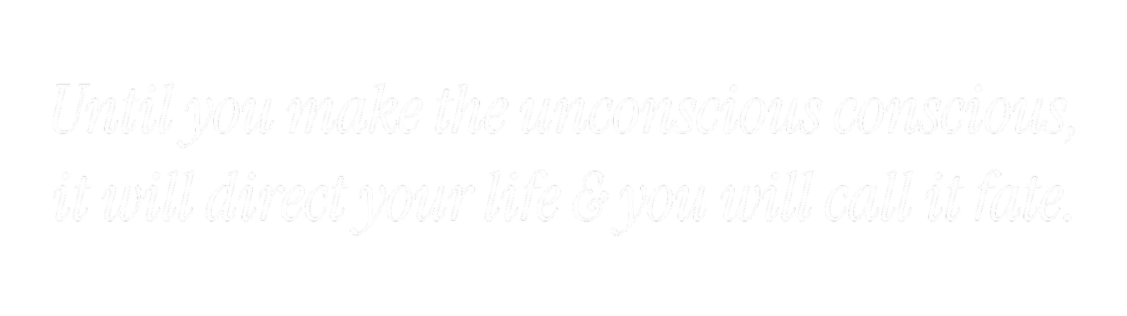 Inspirational quote: "Until you make the unconscious conscious, it will direct your life & you will call it fate."