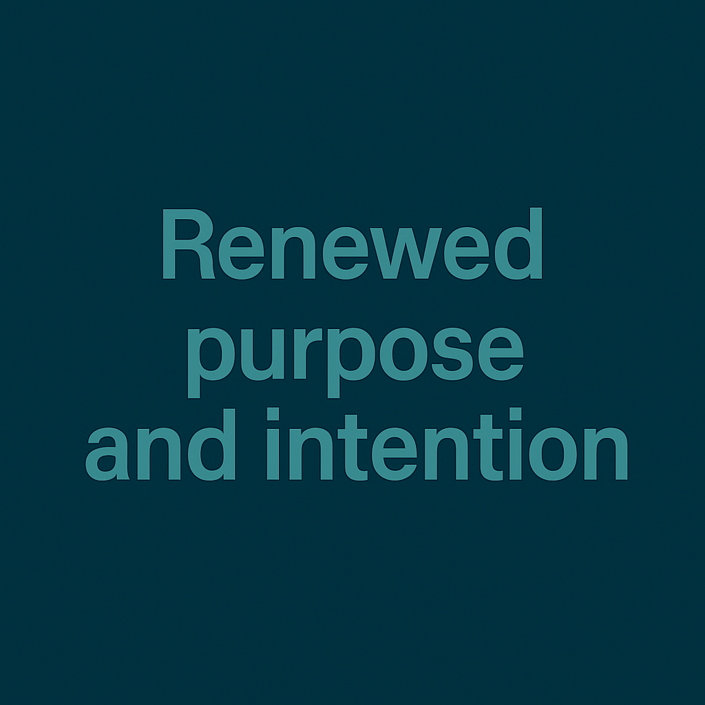 Text on a dark blue background that reads 'Renewed purpose and intention'.