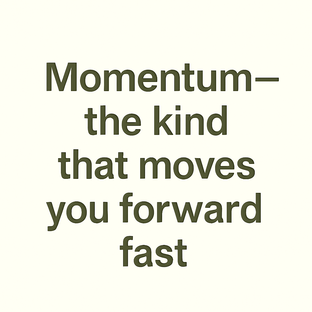 Text quote about momentum, reading 'Momentum—the kind that moves you forward fast'.