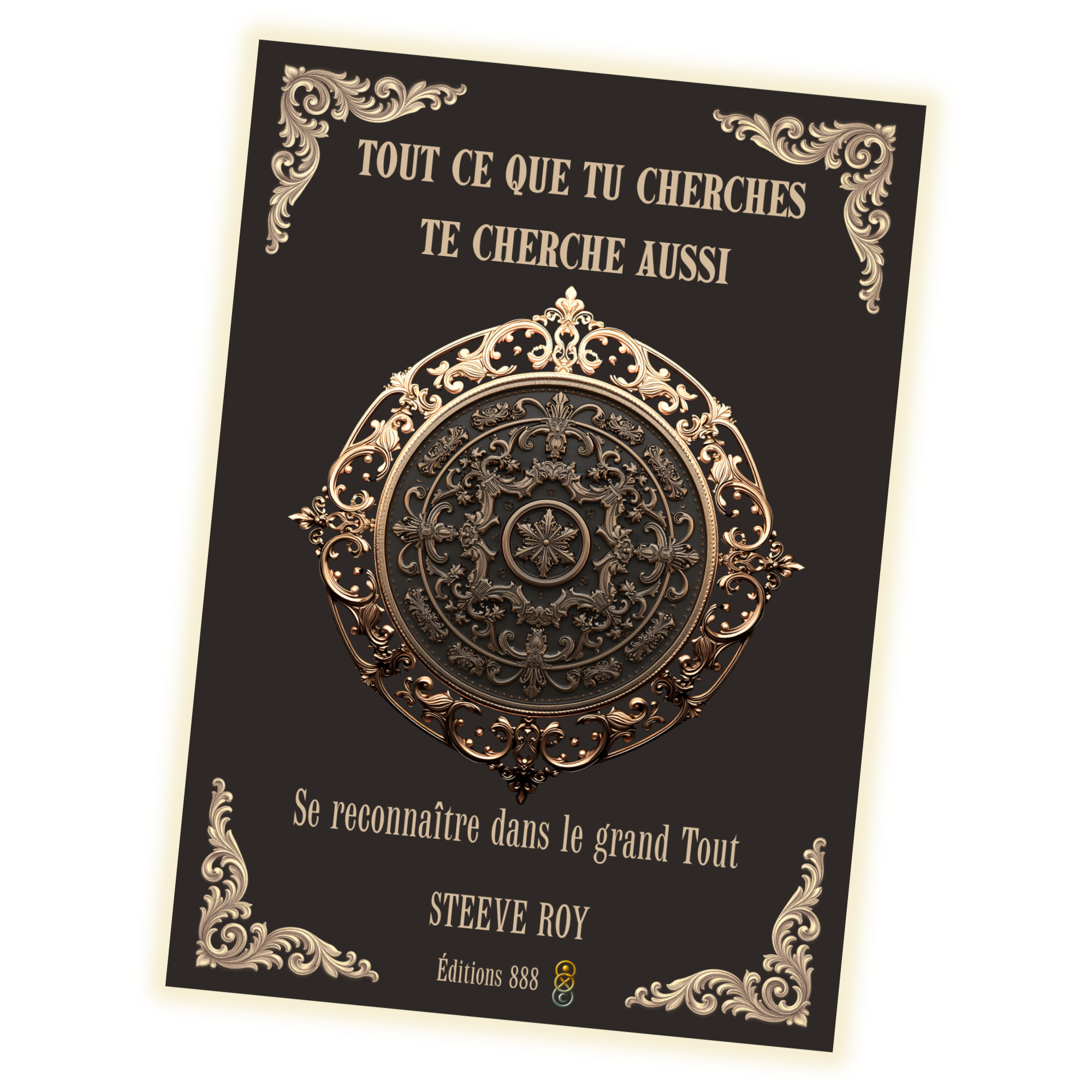 Couverture de livre avec un design ornemental et un motif central complexe, titre en français 'Tout ce que tu cherches, te cherche aussi', nom d'auteur Steve Roy, édition 888.