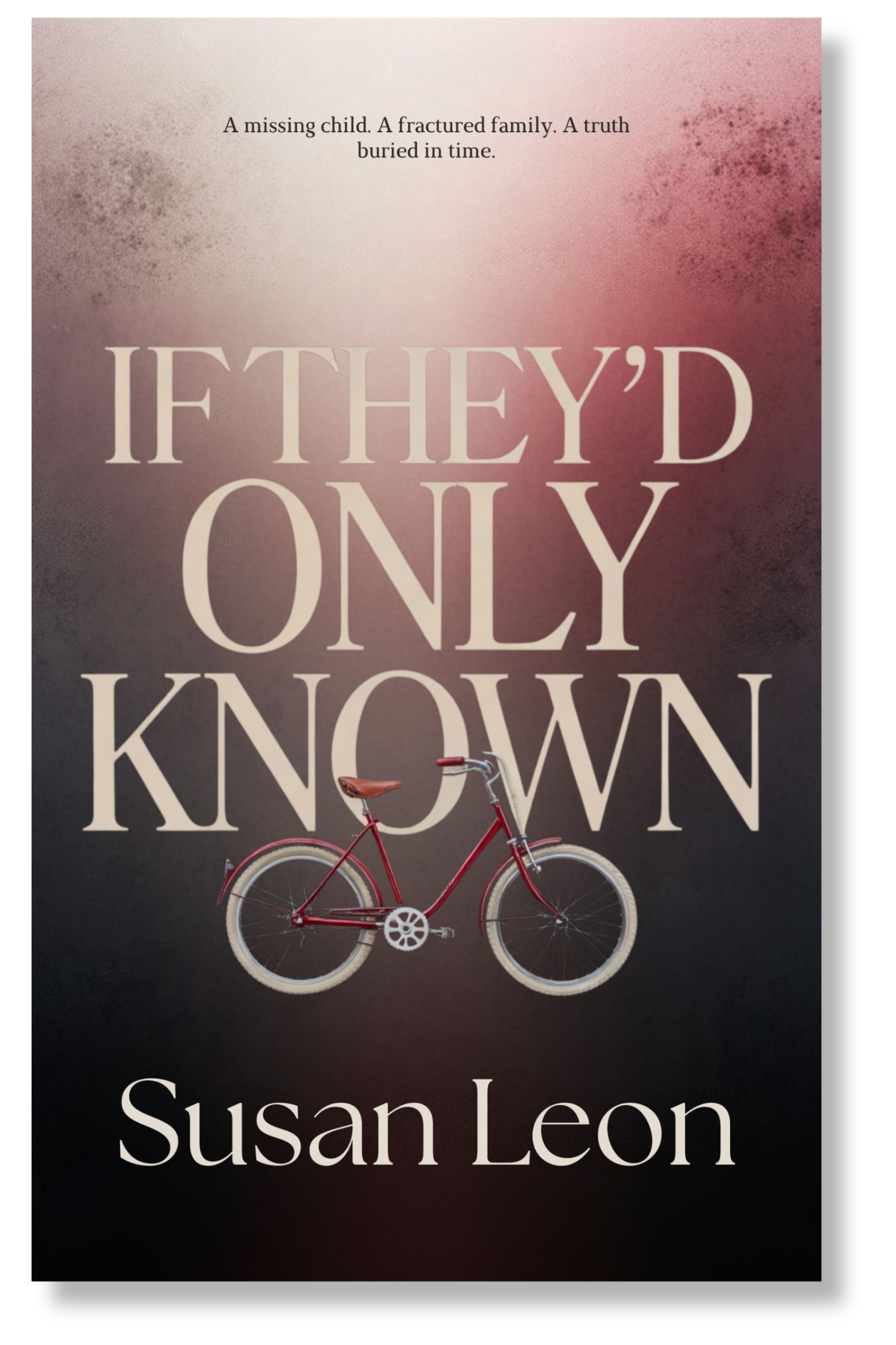 Book cover for 'If They'd Only Know' by Susan Leon. The cover features a background with pink and black gradient and sprinkled texture. At the top, there is a subtitle: 'A missing child. A fractured family. A truth buried in time.' Below the title, there is a red bicycle with white tires.