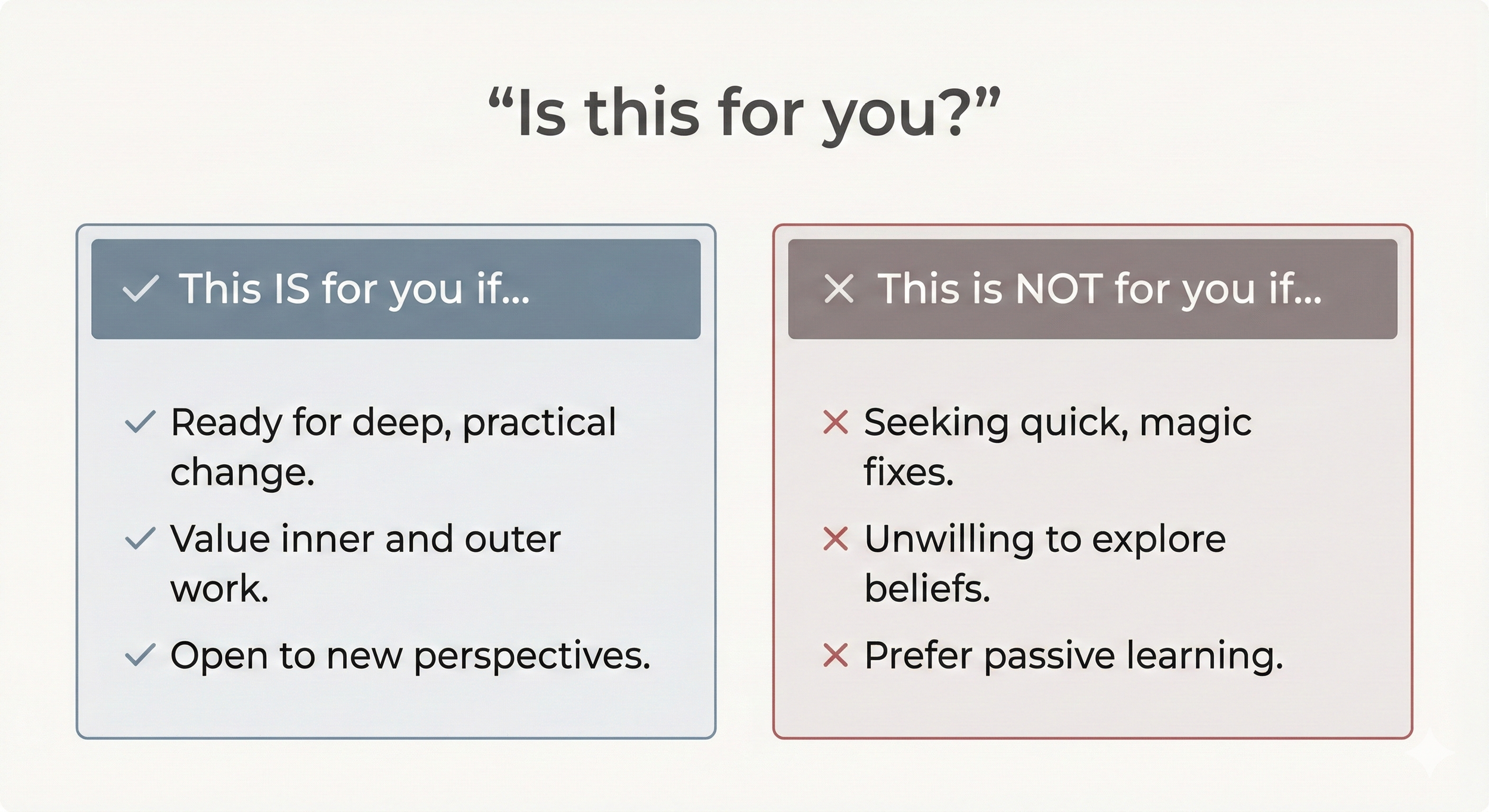 A comparison chart titled "Is this for you?" with two columns. The left column titled "This IS for you if..." lists four points: ready for deep, practical change; value inner and outer work; open to new perspectives. The right column titled "This is NOT for you if..." lists four points: seeking quick, magic fixes; unwilling to explore beliefs; prefer passive learning.