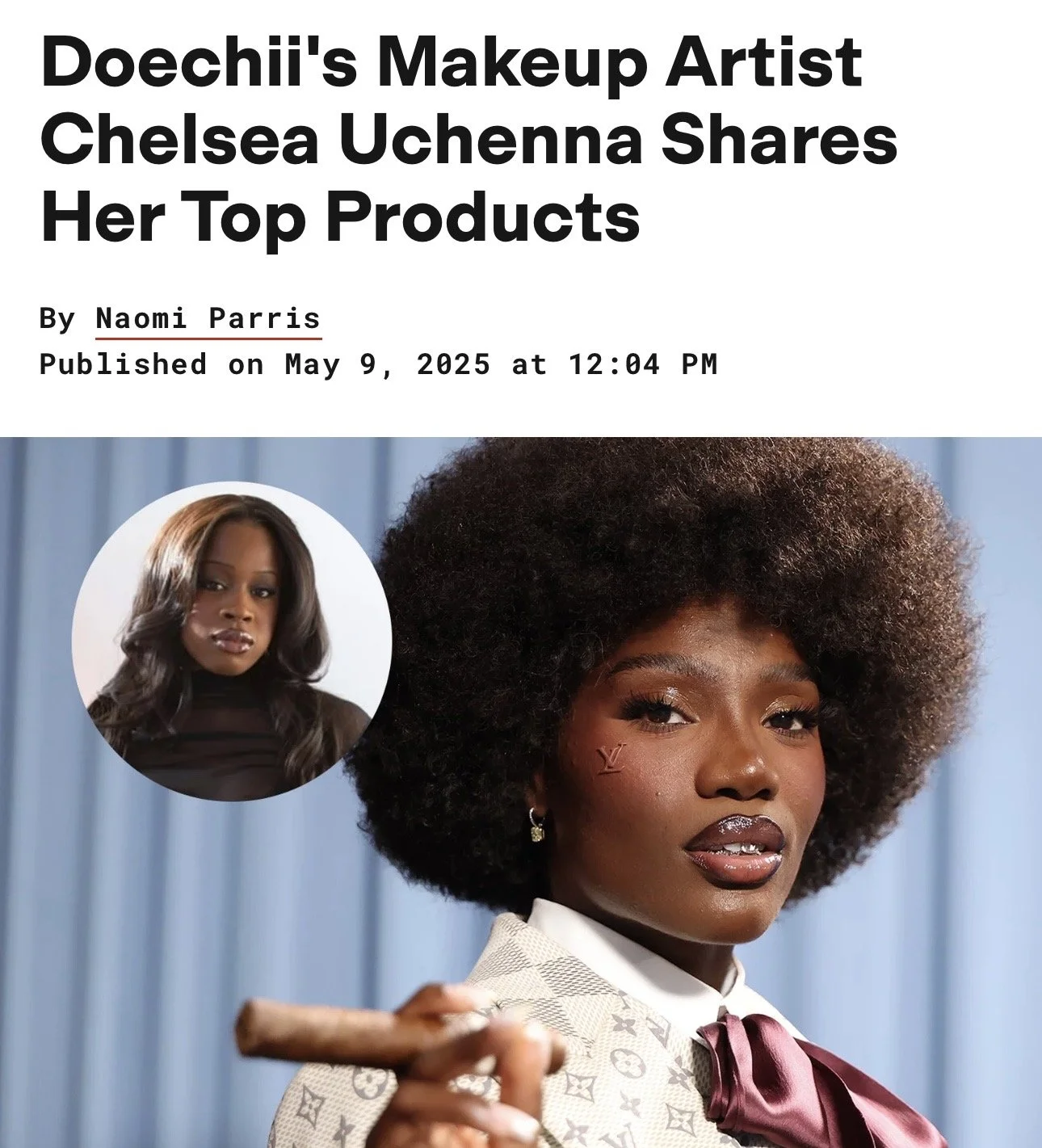  09/05/2025  - Chelsea on Popsugar

Doechii's Makeup Artist Chelsea Uchenna Shares Her Top Products