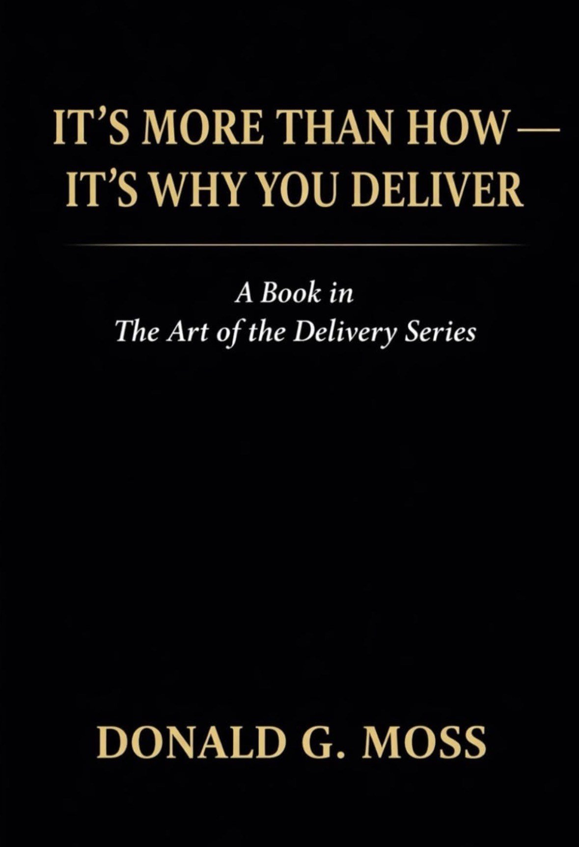 "It's More Than How-- It's Why You Deliver" (paperback)  Book #2 in the series The Art of The Delivery
