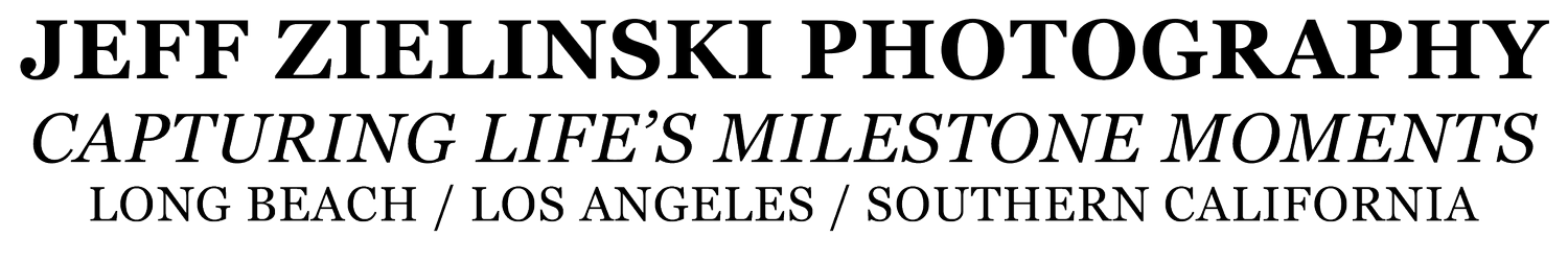 JEFF ZIELINSKI PHOTOGRAPHY  CAPTURING LIFE’S MILESTONES  LONG BEACH / LOS ANGELES SOUTHERN CALIFORNIA