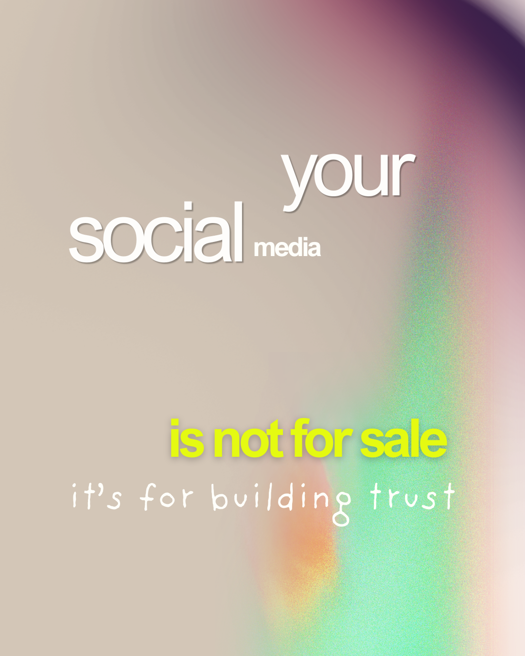 A colorful, abstract background with text that reads 'your social media is not for sale, it's for building trust.'
