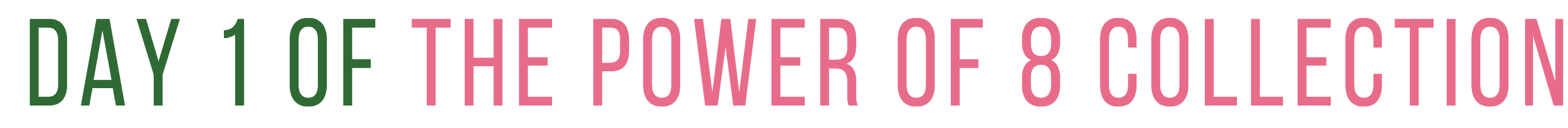 Text displaying 'Day 1 of the Power of 8 Collection' with the words 'Day 1 of' in green and 'the Power of 8 Collection' in pink.