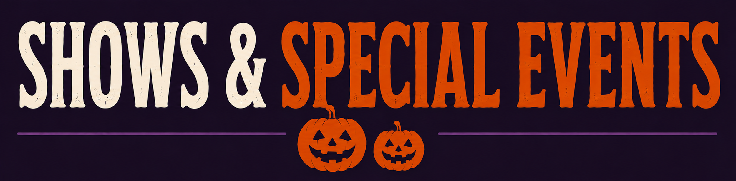 Banner with large white and orange text advertising shows and special events, decorated with two smiling carved pumpkins.