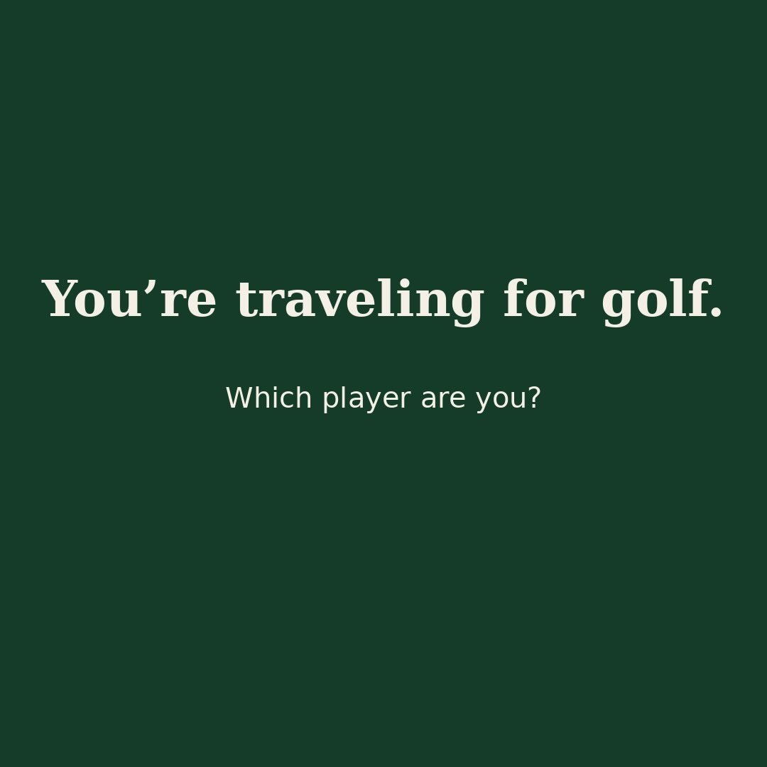 Which one are you?
The Planner.
The Local-Seeker.
The Traditionalist.
The Solo Traveler.

However you travel, the best golf experiences happen when you play with locals who know the course &mdash; and everything around it.

Join the waiting list at H