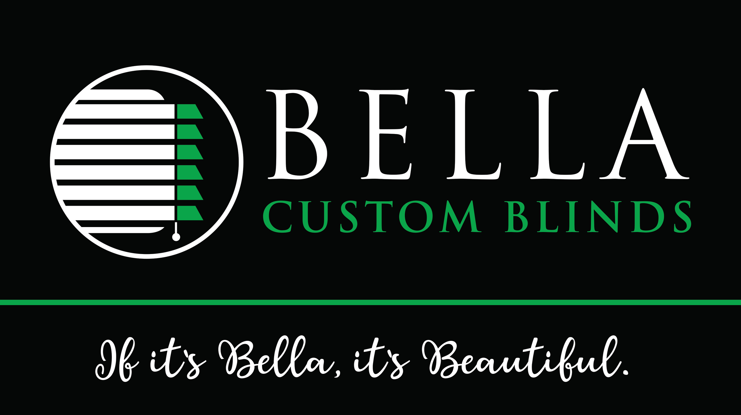 Black background with the logo of Bella Custom Blinds, featuring a circular window blind graphic with green and white slats, and the text 'Bella Custom Blinds' in white and green, and the tagline 'If it's Bella, it's Beautiful' in white cursive script.