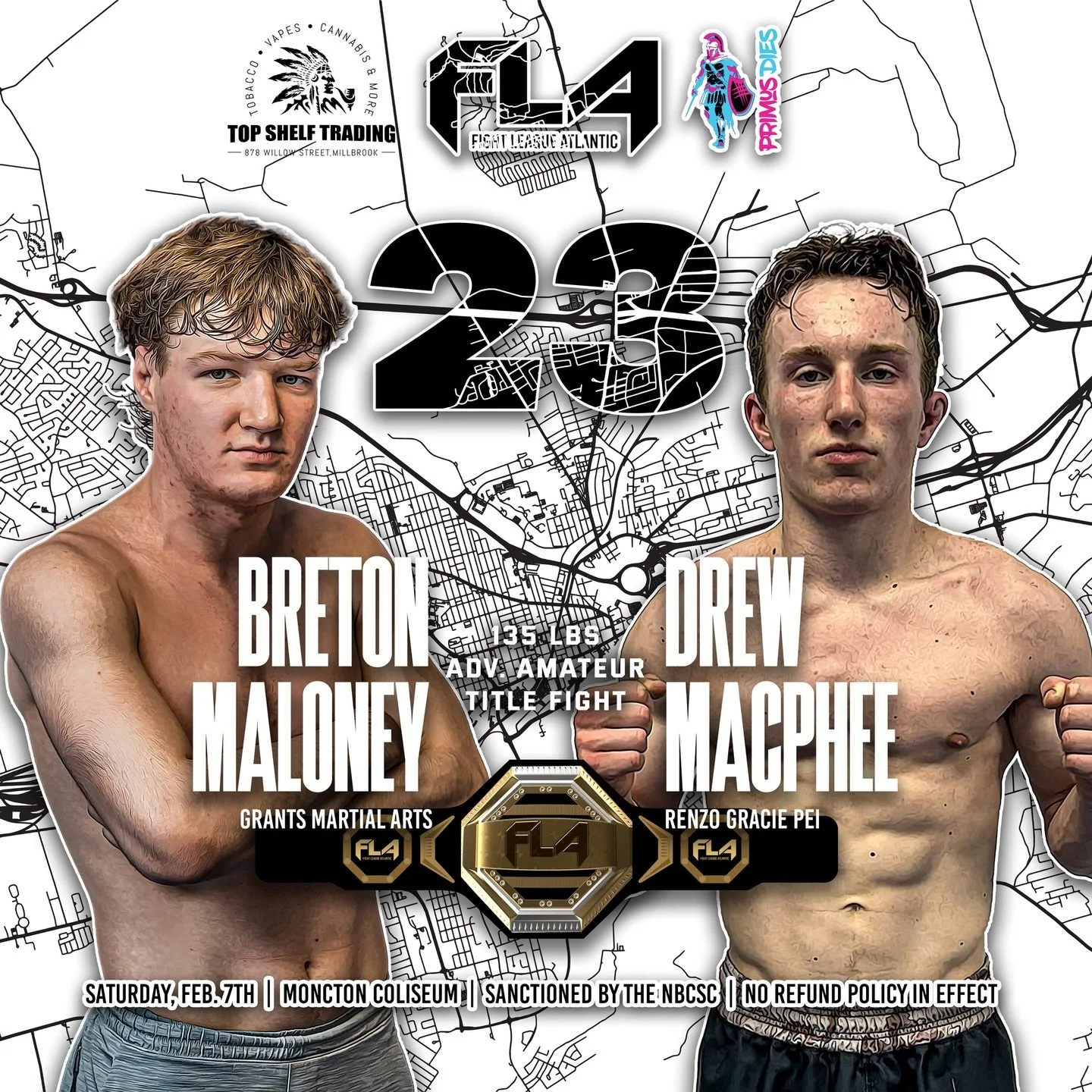 FIGHT LEAGUE ATLANTIC 23 
Presented by @topshelfmb.smokeshop 
February 7th, 2026
Moncton Coliseum - Moncton, NB
Breton &ldquo;The Weapon&rdquo; Maloney (3-1)
Grants Martial Arts 
VS 135 ADVANCED AMATEUR 🇨🇦 TITLE
Drew MacPhee (2-0)
Renzo Gracie PEI 