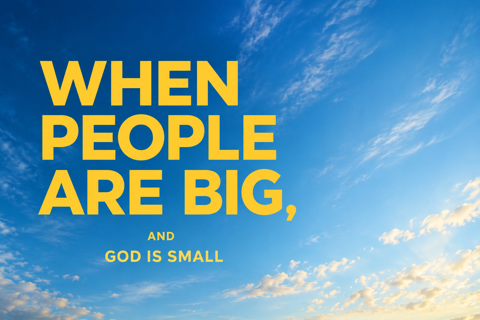 Quote on a blue sky background with clouds: "When people are big, and God is small".