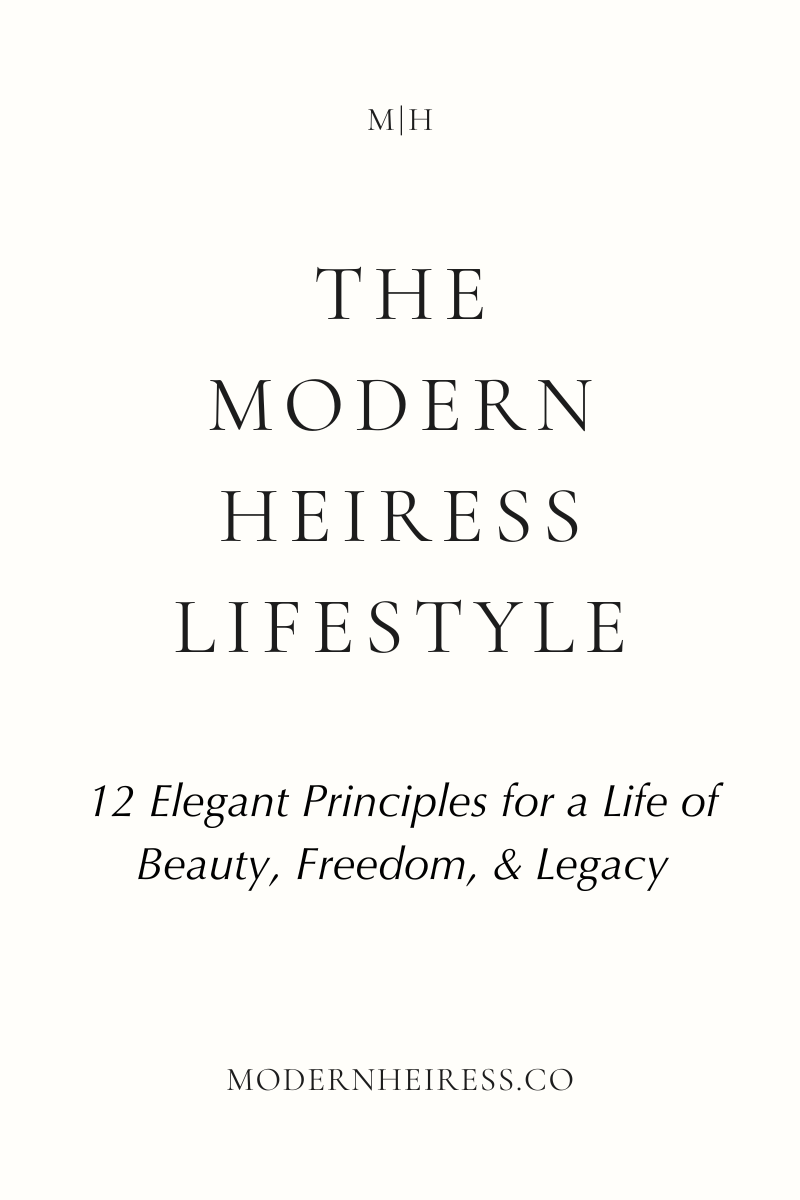 The Modern Heiress Lifestyle: 12 Elegant Principles for a Life of Beauty, Freedom, and Legacy