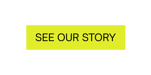 A yellow rectangle with black text that reads 'See Our Story' against a black background.