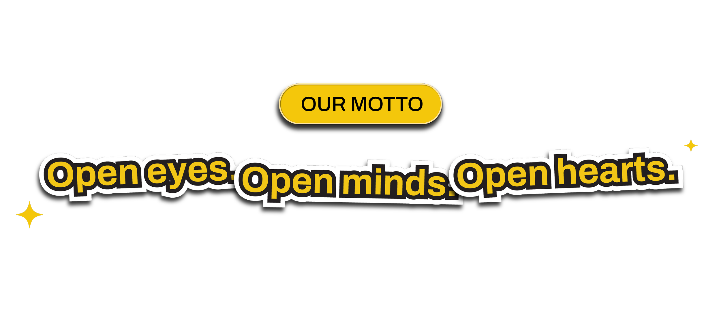 A black background with a yellow oval button labeled 'OUR MOTTO'. Below, white text with black and yellow outline reads 'Open eyes. Open minds. Open hearts.' with small star graphics around.