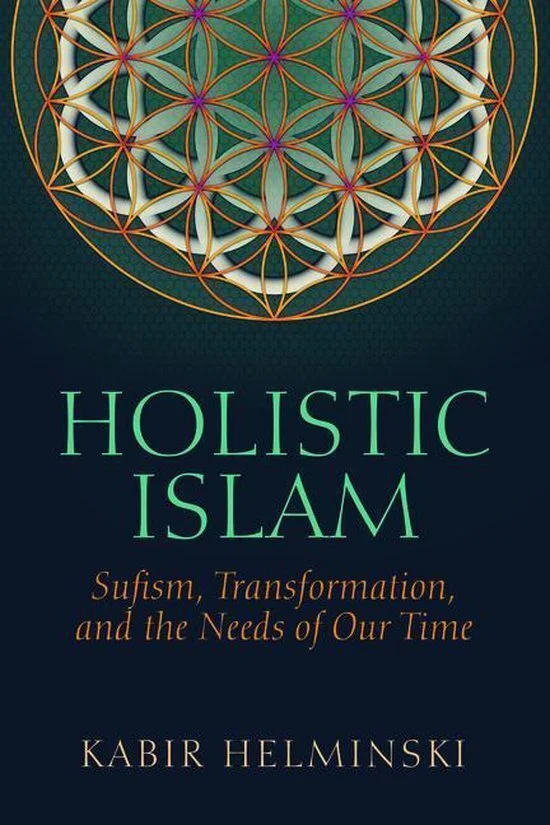 Holistic Islam: Sufism, Transformation, and the Needs of Our Time by Kabir Helminski
