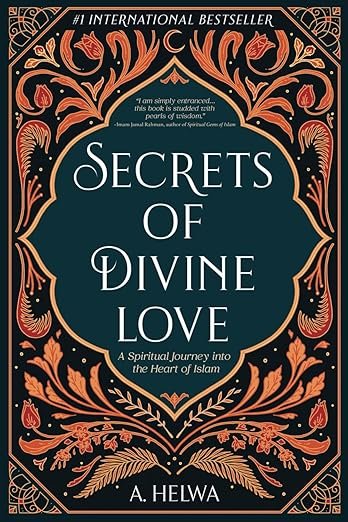 Secrets of Divine Love: A Spiritual Journey into the Heart of Islam by A. Helwa