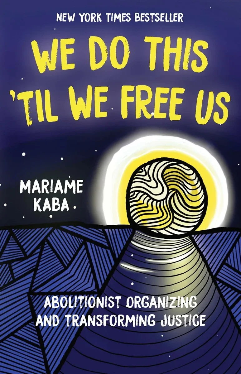 We Do This 'Til We Free Us: Abolitionist Organizing and Transforming Justice by Mariame Kaba
