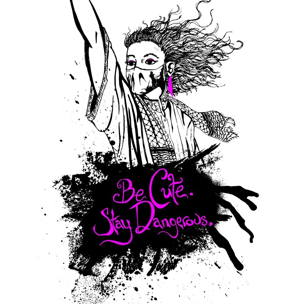 A monochrome sketch of a woman with wild hair, wearing glasses and a skeleton mask, with a purple earring. She is holding a raised fist. Below her is a black ink splatter with pink text that reads, 'Be Cute, Stay Dangerous.'
