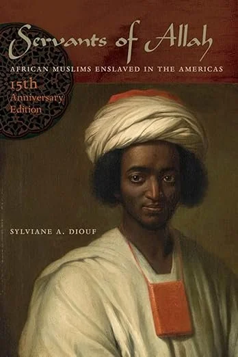 Servants of Allah: African Muslims Enslaved in the Americas by Sylviane A. Diouf