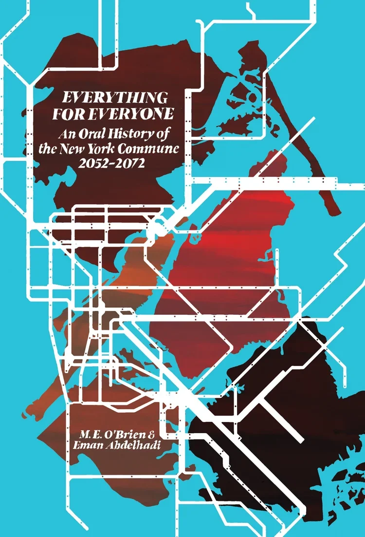 Everything for Everyone: An Oral History of the New York Commune, 2052-2072 by M.E. O'Brien & Eman Abdelhadi