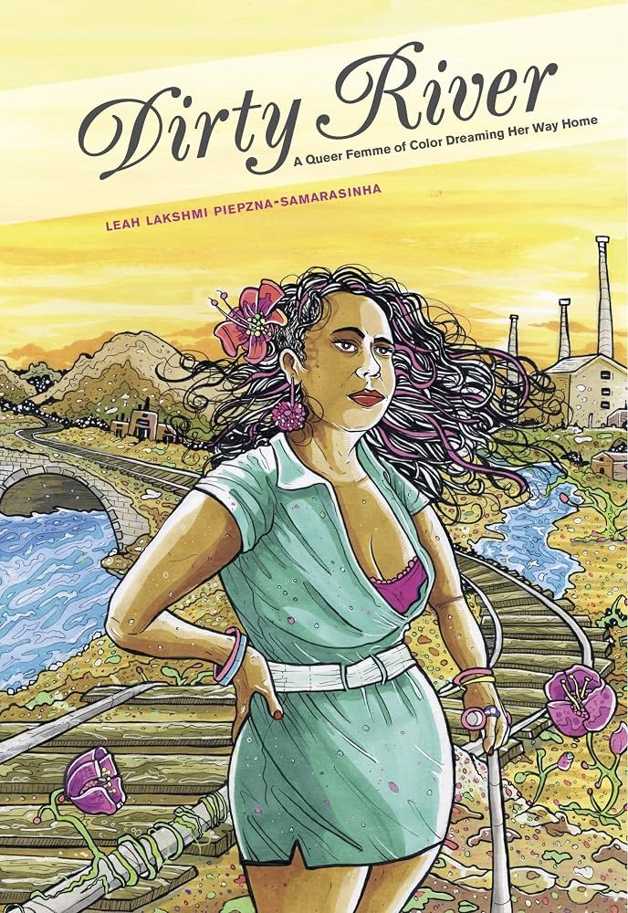 Dirty River: A Queer Femme of Color Dreaming Her Way Home by Leah Lakshmi Piepzna-Samarasinha