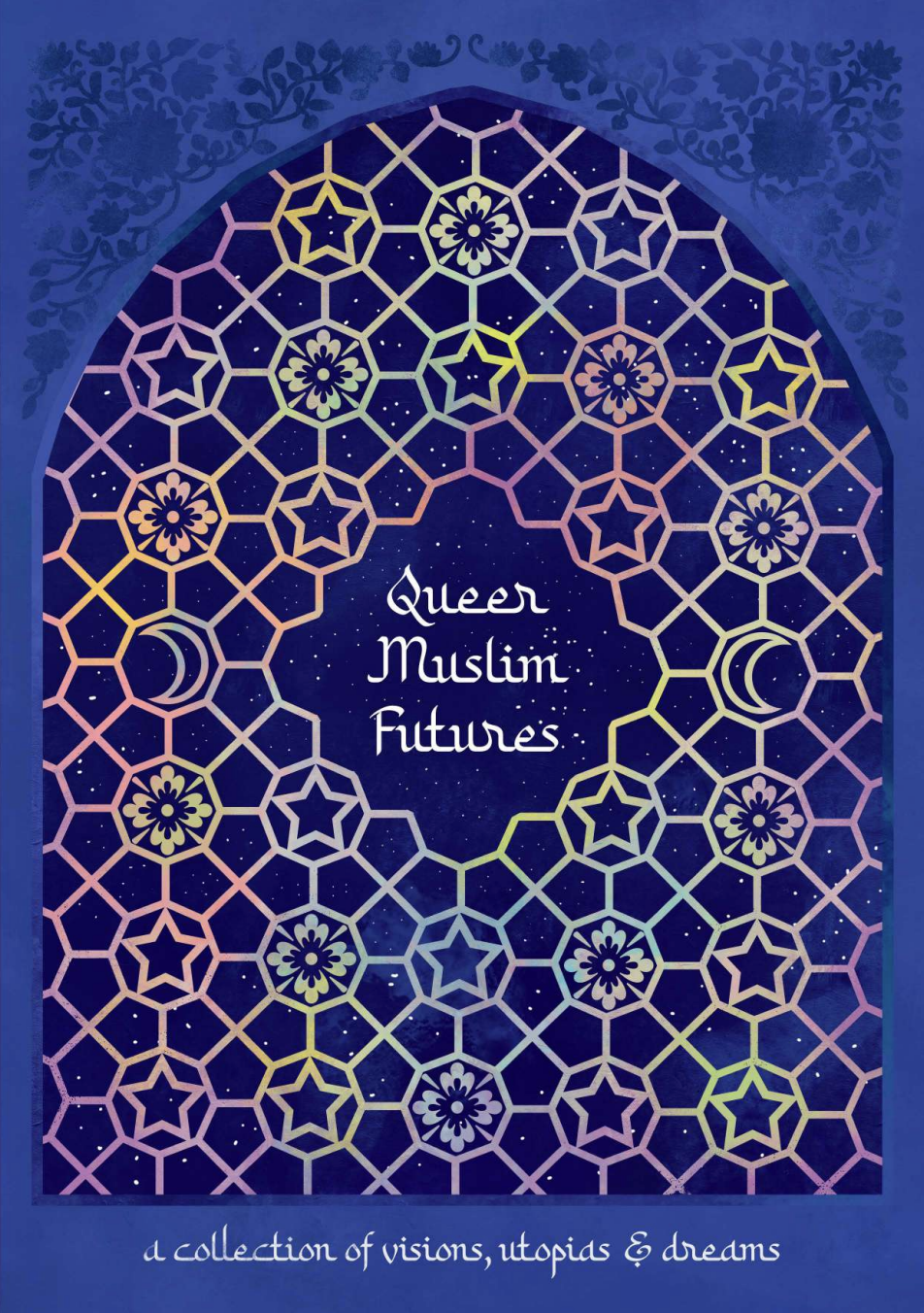 Queer Muslim Futures: A Collection of Visions, Utopias & Dreams by Maniza Khalid