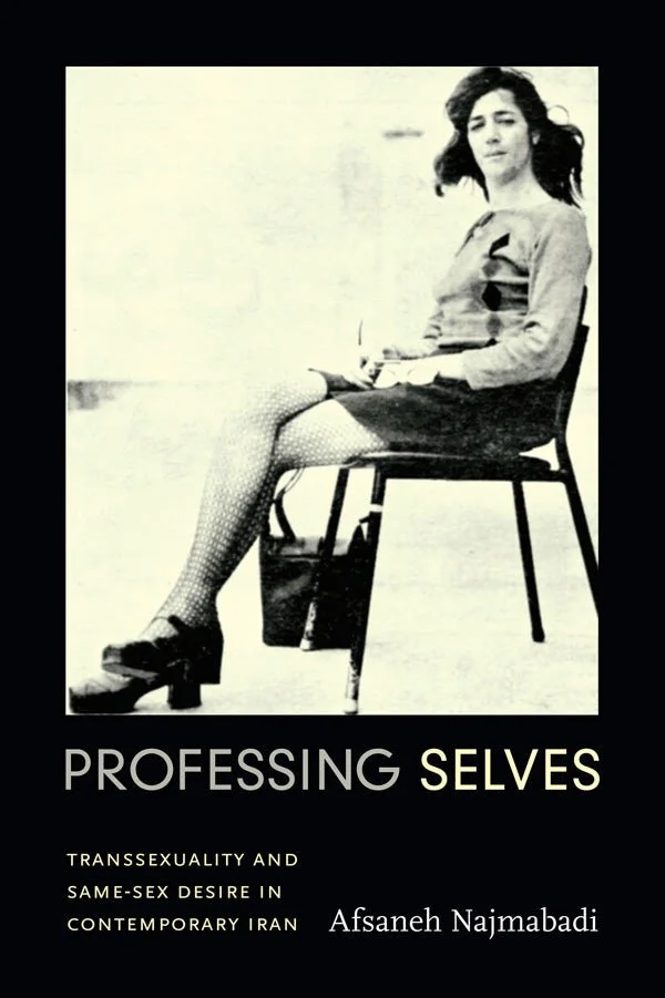 Professing Selves: Transsexuality and Same-Sex Desire in Contemporary Iran and Women with Mustaches and Men without Beards by Afsaneh Najmabadi