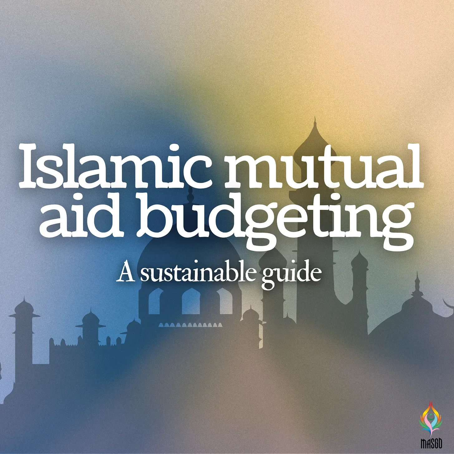 MASGD Substack essay entitled "Islamic Mutual Aid Budgeting: A Sustainable Guide." Background is of mosque domes with a blue and yellow gradient.