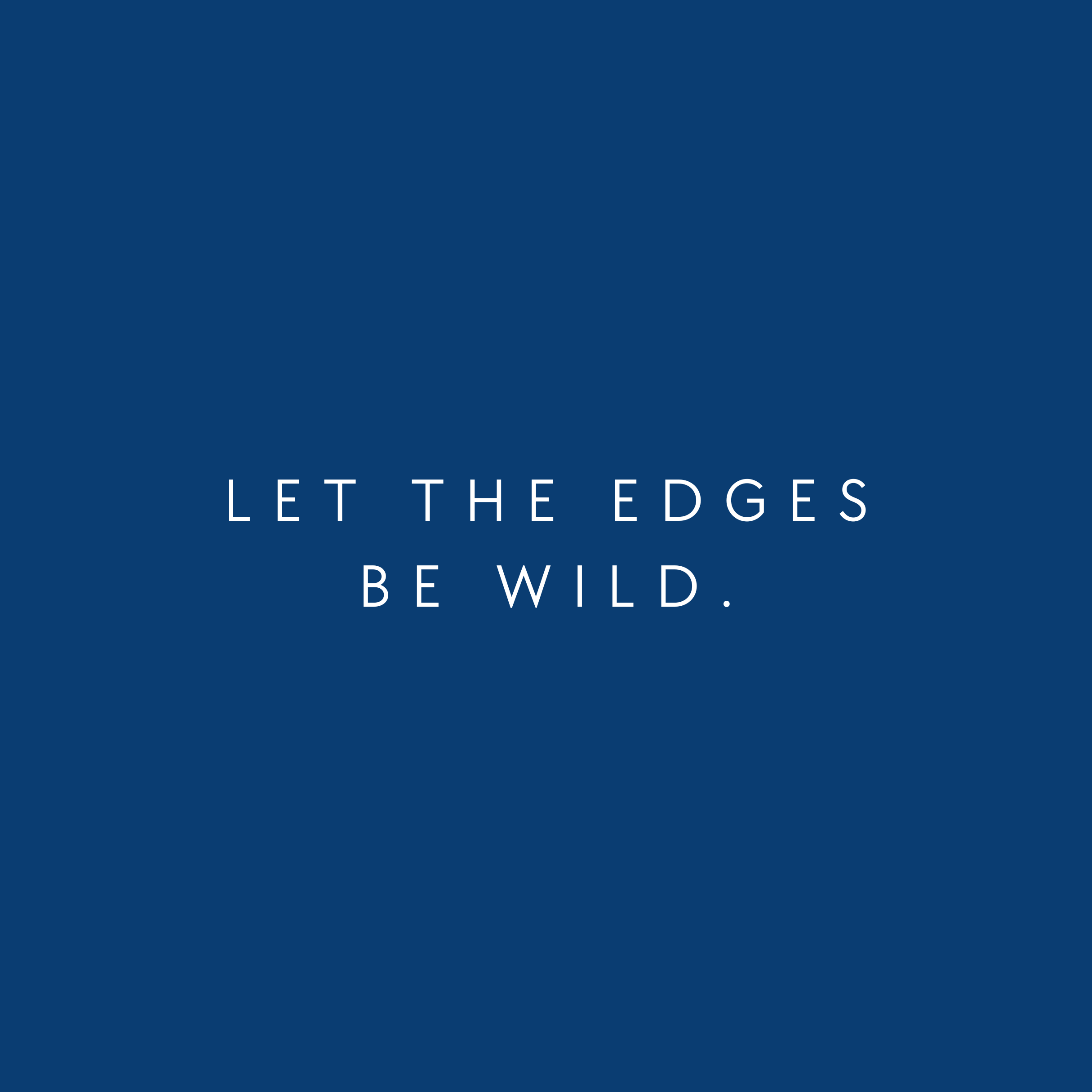 Let the edges be wild. 