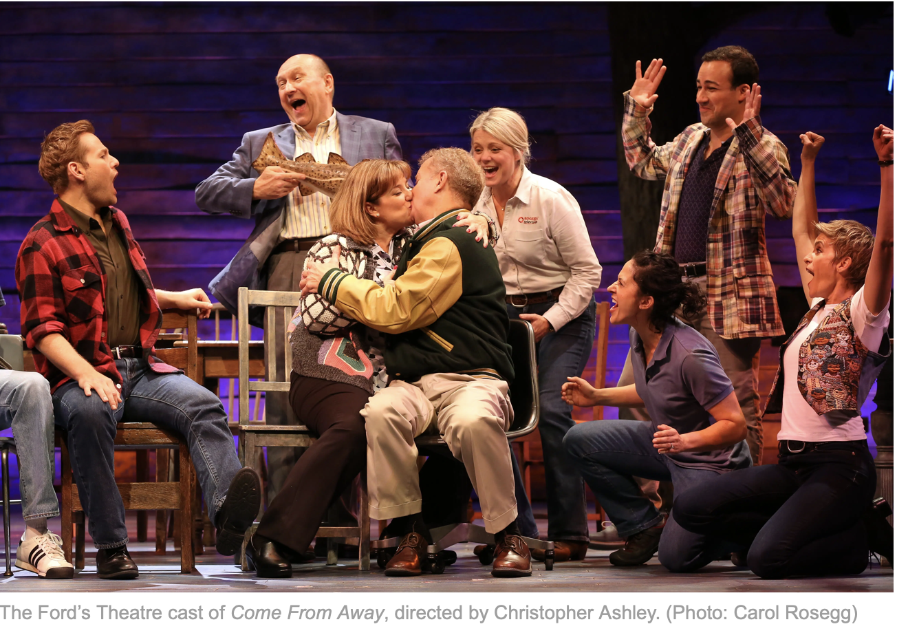 Come From Away/Fords Theater 
"It’s as a unit that the dozen actors, with Ashley’s intelligent guidance, wring the most urgent emotionality out of the material... but if asked to single out a few notables, I’d mention...Alyssa Wilmoth Keegan, playing